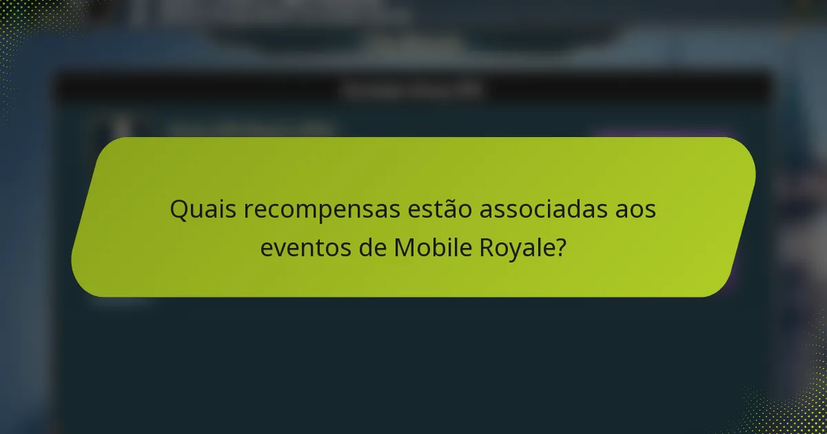 Quais recompensas estão associadas aos eventos de Mobile Royale?