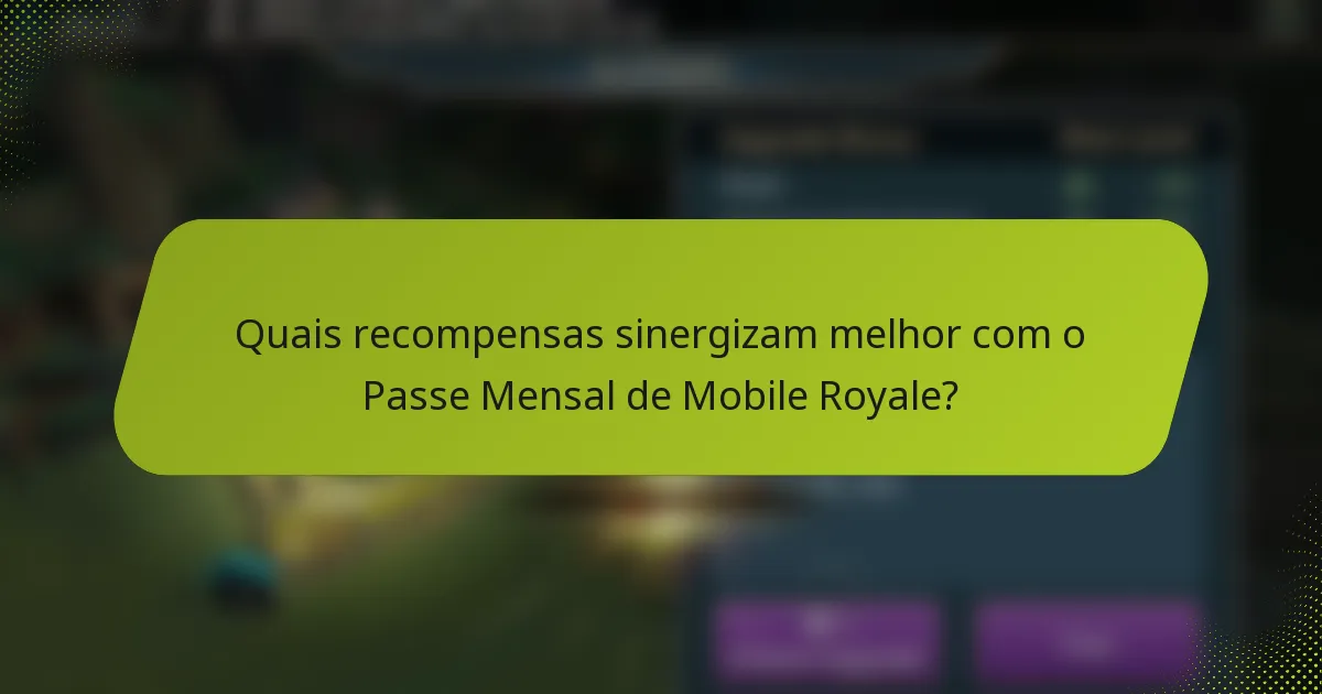 Quais recompensas sinergizam melhor com o Passe Mensal de Mobile Royale?