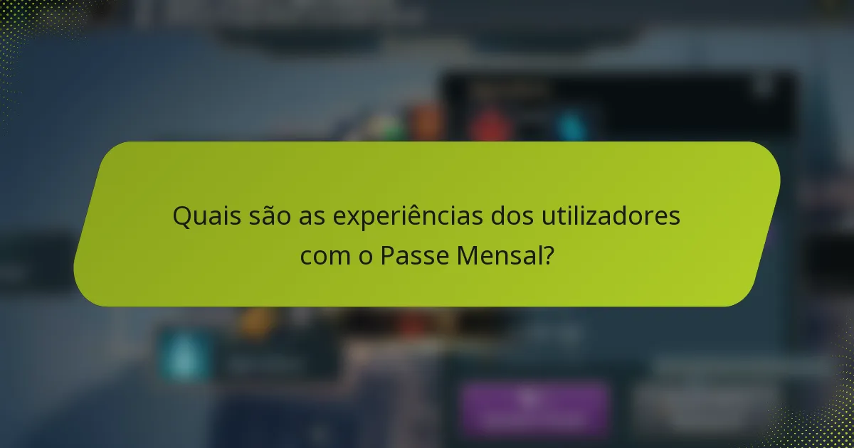 Quais são as experiências dos utilizadores com o Passe Mensal?