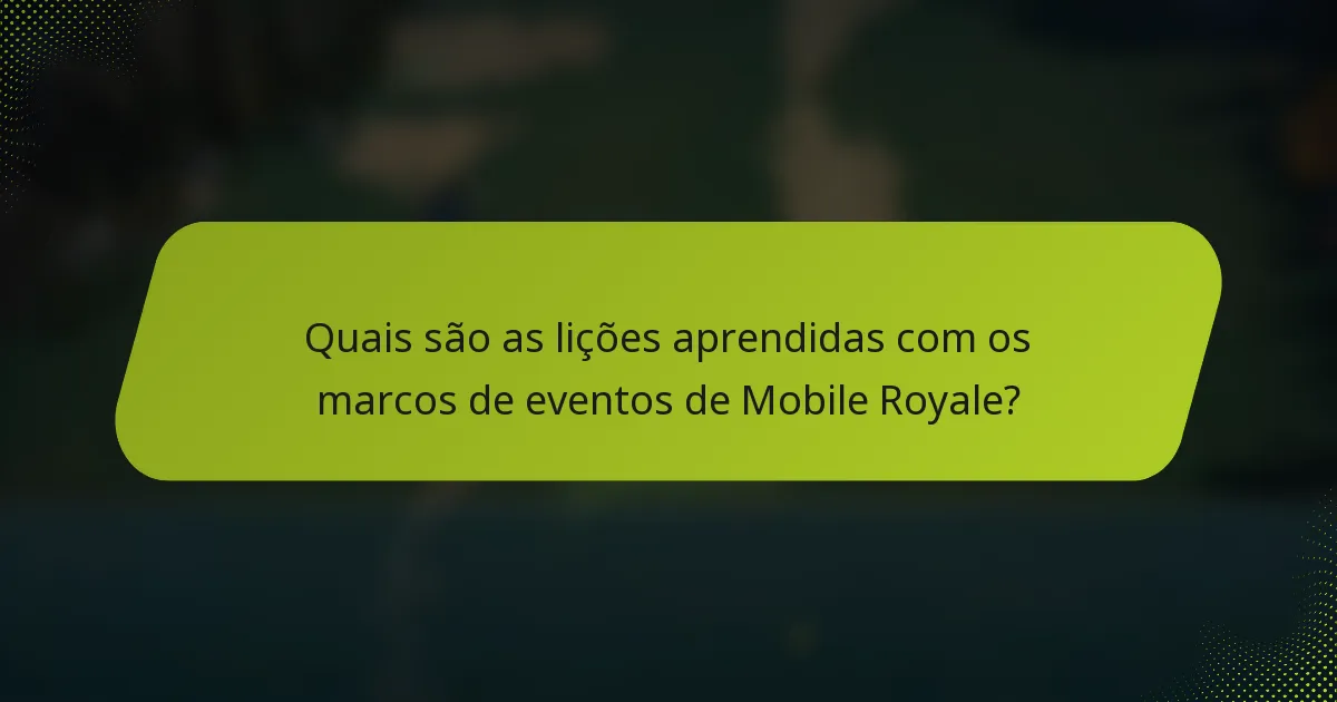 Quais são as lições aprendidas com os marcos de eventos de Mobile Royale?