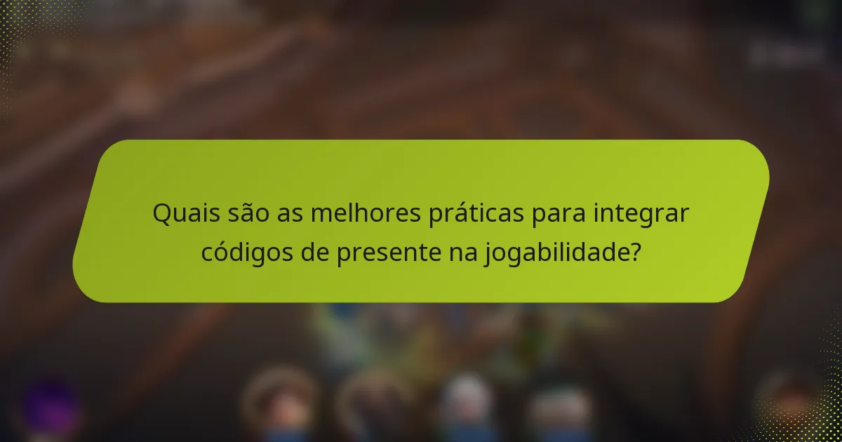 Quais são as melhores práticas para integrar códigos de presente na jogabilidade?