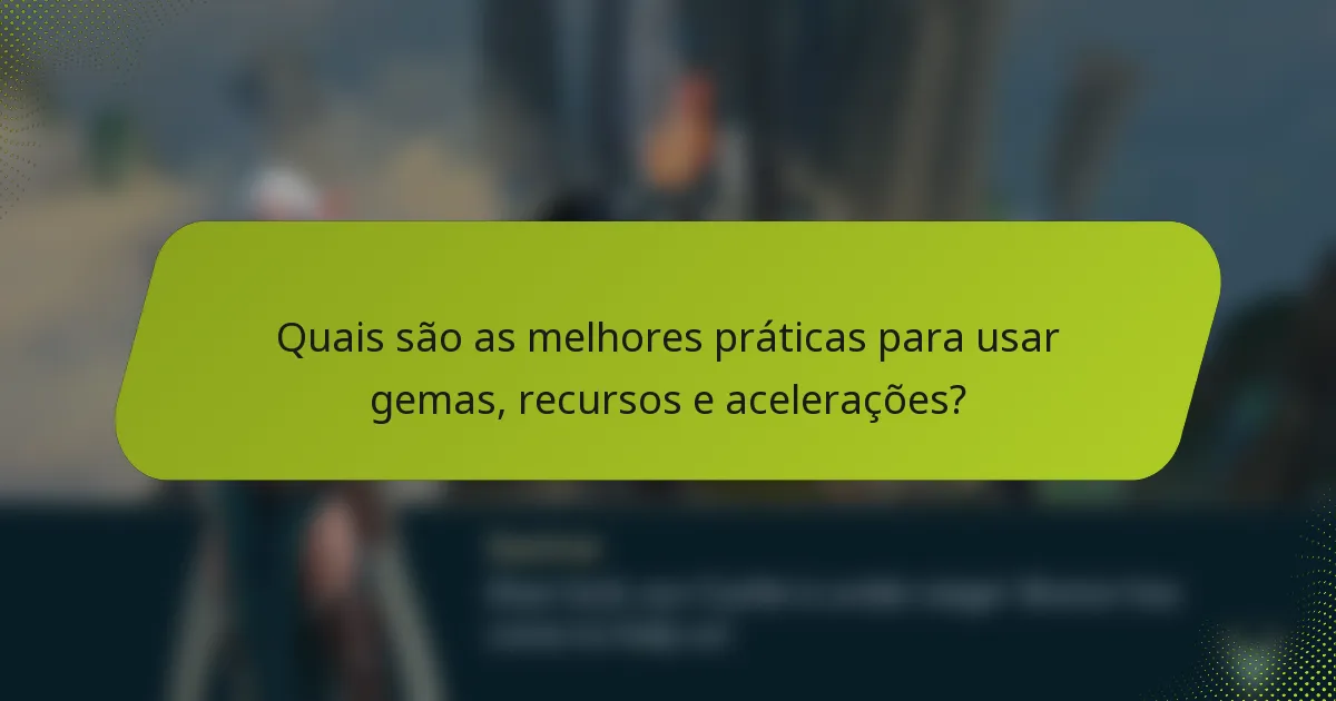 Quais são as melhores práticas para usar gemas, recursos e acelerações?