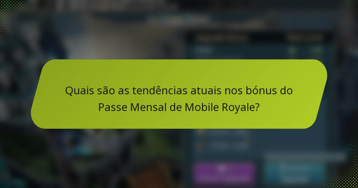 Quais são as tendências atuais nos bónus do Passe Mensal de Mobile Royale?