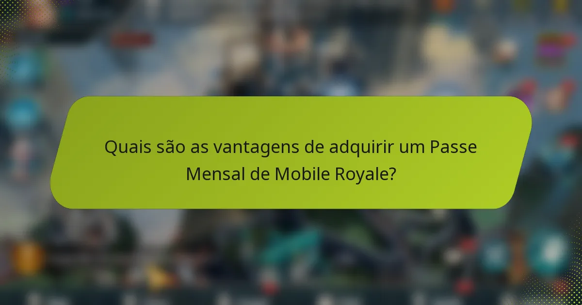 Quais são as vantagens de adquirir um Passe Mensal de Mobile Royale?
