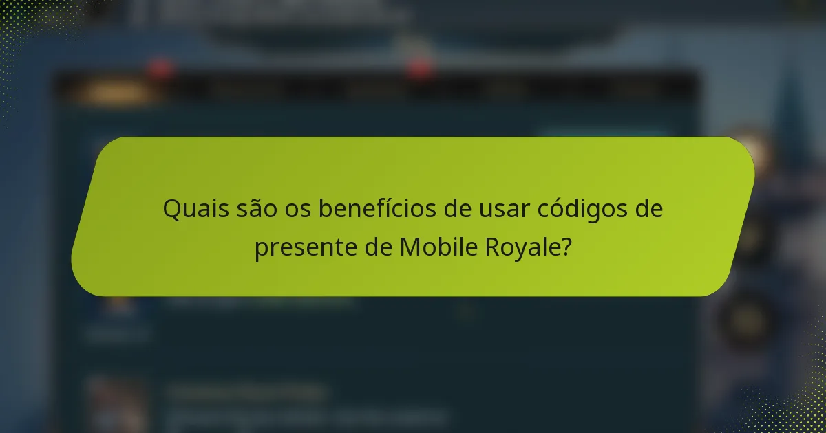 Quais são os benefícios de usar códigos de presente de Mobile Royale?