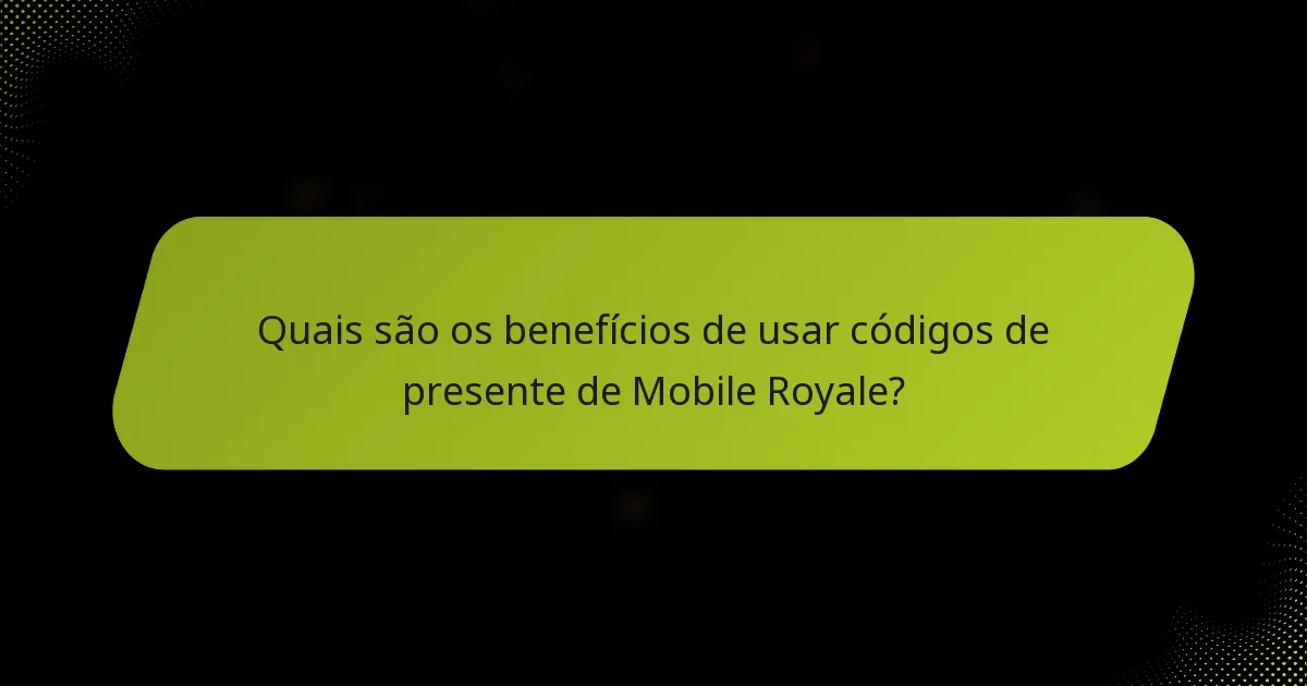 Quais são os benefícios de usar códigos de presente de Mobile Royale?
