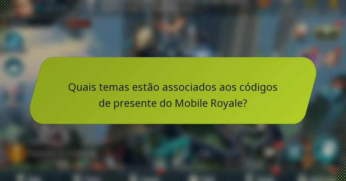 Quais temas estão associados aos códigos de presente do Mobile Royale?