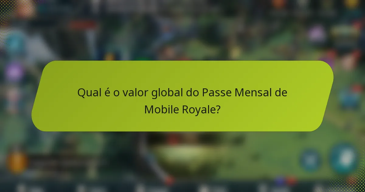 Qual é o valor global do Passe Mensal de Mobile Royale?