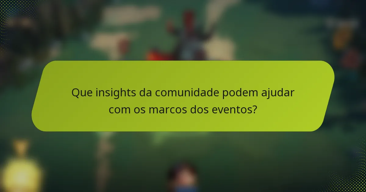 Que insights da comunidade podem ajudar com os marcos dos eventos?