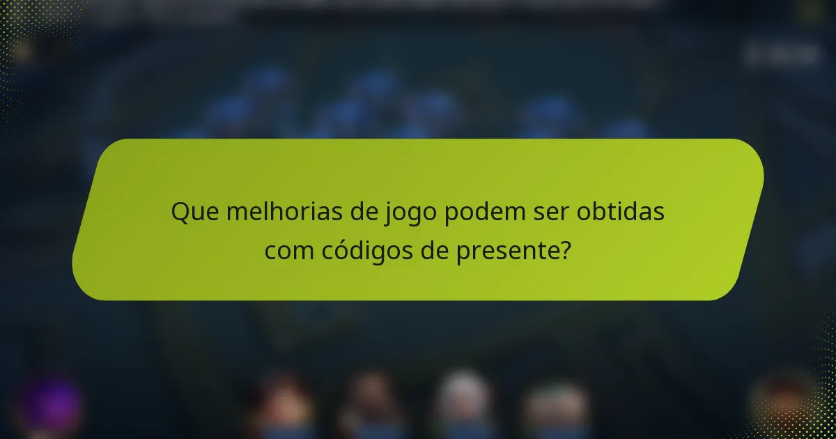Que melhorias de jogo podem ser obtidas com códigos de presente?